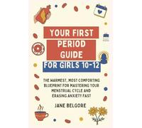 Your First Period Guide for Girls 10-12: The Warmest, Most Comforting Blueprint for Mastering Your Menstrual Cycle and Erasing Anxiety Fast: 2 (The Girl Child Period and Puberty Guides)