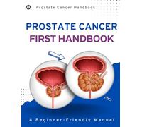 Your First Prostate Cancer Handbook : A Beginner-Friendly Manual