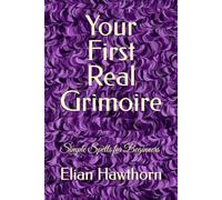 Your First Real Grimoire: Simple Spells for Beginners (The Witchcraft Foundation Series)