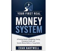 Your First Real Money System: A Practical Guide to Budgeting, Saving, Emergency Funds, and Smarter Money Habits for Young Adults