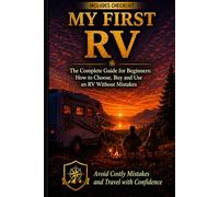 YOUR FIRST RV: A COMPLETE GUIDE FOR BEGINNERS