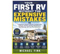 Your First RV Without the Expensive Mistakes: A Beginner’s Guide to Buying, Campgrounds, Hookups, Packing, Driving, Maintenance, Trip Planning, and Your First Adventure