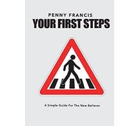 Your First Steps: A Simple Guide For The New Believer