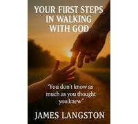 YOUR FIRST ‘STEPS’ IN WALKING WITH GOD: Nurture faith, shape character, and walk boldly with Christ