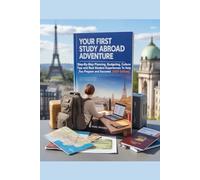 Your First Study Abroad Adventure: Step-By-Step Planning, Budgeting, Culture Tips and Real Student Experiences to Help You Prepare and Succeed. (2025 Edition)