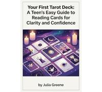 Your First Tarot Deck: A Teen's Easy Guide to Reading Cards for Clarity and Confidence