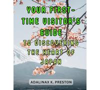 Your First-Time Visitor's Guide to Discovering the Heart of Japan: Unlocking the Wonders and Traditions of Kyoto's Timeless Beauty