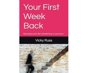 Your First W ack: Returning to work after extended leave, on your terms