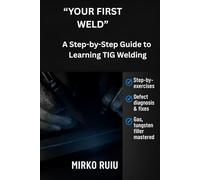 “YOUR FIRST WELD”: A Step-by-Step Guide to Learning TIG Welding