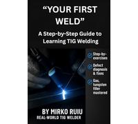 “YOUR FIRST WELD”: A Step-by-Step Guide to Learning TIG Welding (Welder’s Library)