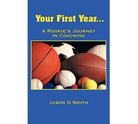 Your First Year . . . A Rookie's Journey In Coaching