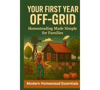 Your First Year Off-Grid: Homesteading Made Simple for Families: From the Modern Homestead Essentials Series: Living Smart in Rural America