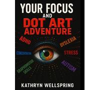 Your Focus and Dot Art Adventure: 70 Relaxing Dot Art Patterns to Improve Concentration, Creativity, and Calm Edition (Focus & Perception Practice Books)