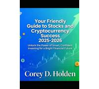 Your Friendly Guide to Stocks and Cryptocurrency Success 2025-2026: Unlock the Power of Smart, Confident Investing for a Bright Financial Future