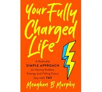 Your Fully Charged Life: A Radically Simple Approach to Having Endless Energy and Filling Every Day with Yay