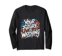 Your Future is Watching - Motivational Positive Quote Long Sleeve T-Shirt