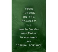 Your Future on the Faculty : How to Survive and Thrive in Academia