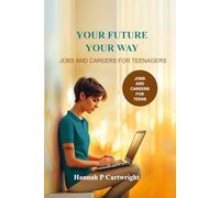 Your Future, Your Way: Jobs and Careers for Teenagers (Career Book for Teens)