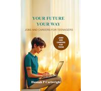 Your Future, Your Way: Jobs and Careers for Teenagers (Career Book for Teens)