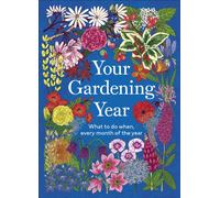 Your Gardening Year : What to Do When, Every Month of the Year