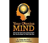 Your Genius Mind: Why You Don't Need to Be a College Graduate But You Do Need to Think Like One