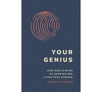 Your Genius: Your Soul's Guide To Knowing and Living Your Purpose