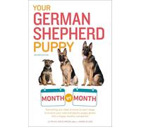 Your German Shepherd Puppy Month by Month, 2nd Edition: Everything You Need to Know at Each State to Ensure Your Cute and Playful Puppy (Your Puppy Month by Month)