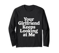 Your Girlfriend Keeps Looking At Me Flirty Joke - Long Sleeve T-Shirt