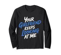 Your Girlfriend Keeps Looking At Me Flirty Joke - Long Sleeve T-Shirt