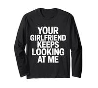 Your Girlfriend Keeps Looking At Me Flirty Joke |- Long Sleeve T-Shirt
