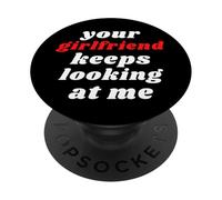 Your Girlfriend Keeps Looking At Me PopSockets Adhesive PopGrip