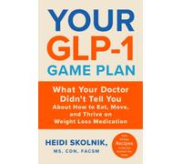 Your GLP-1 Game Plan : How to Eat Move and Thrive On and Off Medication