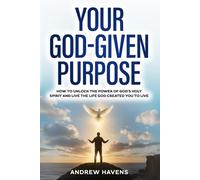 Your God-Given Purpose: How to unlock the power of God's holy spirit and live the life God created you to live