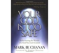 [[Your God is Too Safe: Finding Passion in a Heart of Complacency]] [By: Mark Buchanan] [February, 2001]