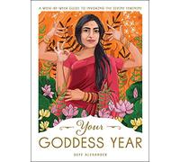 Your Goddess Year: A W y-W uide to Invoking the Divine Feminine