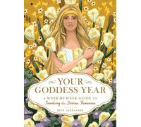 Your Goddess Year : A W y-W uide to Invoking the Divine Feminine