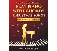 Your Golden Ears: Play Piano with Chords - Christmas Songs for Adult Beginners (Your Golden Ears: First Piano Lessons for Adult Beginners)