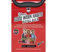 Your Good Work Habits Toolbox: The Not-So-Obvious Career Habits That Will Make You Invaluable to Your Boss and Team When Working in the Office or Remote