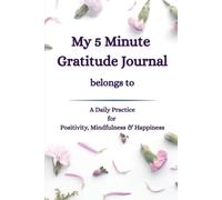 Your Gratitude Journal: 5 Minutes a Day to Build a Positive Mindset and Appreciate Life's Blessings
