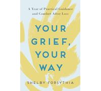 Your Grief, Your Way: A Year of Practical Guidance and Comfort After Loss