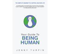 Your Guide to Being Human: The Complete Roadmap to a Happier, Healthier Life
