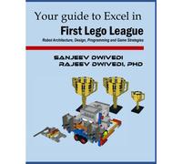 Your guide to Excel in First Lego League: Robot Architecture, Design, Programming and Game Strategies