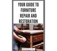 Your Guide to Furniture Repair and Restoration: From Beginner Basics to Expert Techniques for Breathing New Life into Your Loved Pieces