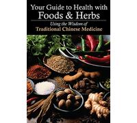 Your Guide to Health with Foods & Herbs: Using the Wisdom of Traditional Chinese Medicine