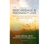 Your Guide to Miscarriage and Pregnancy Loss: Hope and healing when you’re no longer expecting