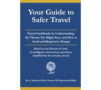 Your Guide to Safer Travel: Travel Confidently by Understanding the Threats You Might Face, and How to Avoid and Respond to Danger