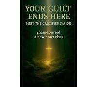 Your Guilt Ends Here: Meet the Crucified Savior