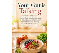 Your Gut Is Talking: An Easy Guide to the Gut-Brain Axis for Calmer Cravings, Better Digestion, Steadier Energy, Less Brain Fog, and Healthy Weight Support