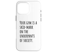 Your Gym Is a Skid-Mark on the Underpants of Society Vibe Case for iPhone 16 Pro Max