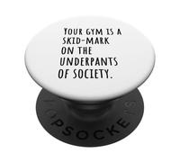 Your Gym Is a Skid-Mark on the Underpants of Society Vibe PopSockets Adhesive PopGrip